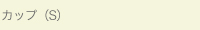 カップ(S)